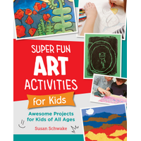 Super Fun Art Activities for Kids: Awesome Projects for Kids of All Ages