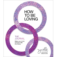 How to Be Loving: The Journal: Relax Your Mind. Connect with the Divine.