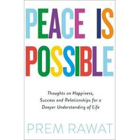 Peace Is Possible: Thoughts on happiness, success and relationships for a deeper understanding of life