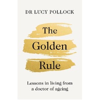 Golden Rule, The: Lessons in living from a doctor of ageing