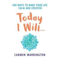 Today I Will...: 100 ways to make your life calm and creative