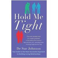 Hold Me Tight: Your Guide to the Most Successful Approach to Building Loving Relationships