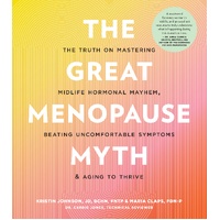 Great Menopause Myth, The: The Truth on Mastering Midlife Hormonal Mayhem, Beating Uncomfortable Symptoms, and Aging to Thrive