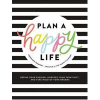 Plan a Happy Life: Define Your Passion, Nurture Your Creativity, and Take Hold Of Your Dreams