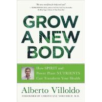 Grow a New Body: How Spirit and Power Plant Nutrients Can Transform Your Health