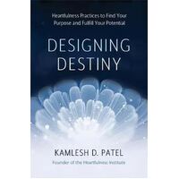 Designing Destiny: Heartfulness Practices to Find Your Purpose and Fulfill Your Potential