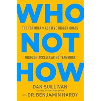 Who Not How: The Formula to Achieve Bigger Goals Through Accelerating Teamwork