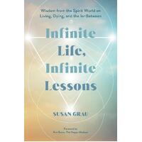 Infinite Life, Infinite Lessons: Wisdom from the Spirit World on Living; Dying; and the In-Between