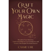 Craft Your Own Magic: Reawaken Your Intuition, Understand Magical Correspondences, and Create a Meaningful Personal Practice