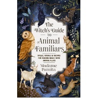 Witch's Guide to Animal Familiars, The: Spells, Rituals & Recipes for Making Magic with Animal Allies