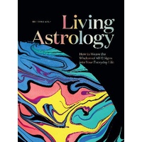 Living Astrology: How to Weave the Wisdom of all 12 Signs into your Everyday Life