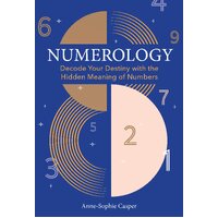 Numerology: A Guide to Decoding Your Destiny with the Hidden Meaning of Numbers