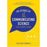 Science of Communicating Science, The: The Ultimate Guide