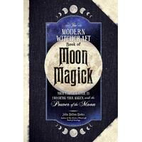Modern Witchcraft Book of Moon Magick, The: Your Complete Guide to Enhancing Your Magick with the Power of the Moon