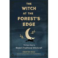 Witch at the Forest's Edge, The: Thirteen Keys to Modern Traditional Witchcraft