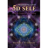 Mastering Your 5D Self: Tools to Create a New Reality