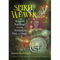 Spirit Weaver: Wisdom Teachings from the Feminine Path of Magic