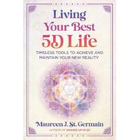 Living Your Best 5D Life: Timeless Tools to Achieve and Maintain Your New Reality