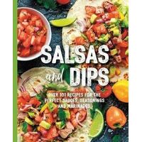 Salsas and Dips: Over 101 recipes for the perfect sauces, seasonings and marinades