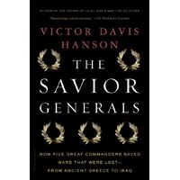 Savior Generals, The: How Five Great Commanders Saved Wars That Were Lost - From Ancient Greece to Iraq