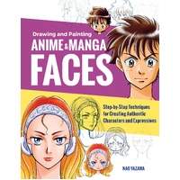 Drawing and Painting Anime and Manga Faces: Step-by-Step Techniques for Creating Authentic Characters and Expressions