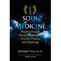 Soul Medicine: Healing through Dream Incubation, Visions, Oracles, and Pilgrimage