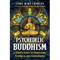 Psychedelic Buddhism: A User's Guide to Traditions, Symbols, and Ceremonies