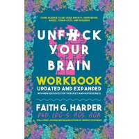 Unfuck Your Brain Workbook: Using Science to Get Over Anxiety, Depression, Anger, Freak-Outs, and Triggers (2nd Edition)