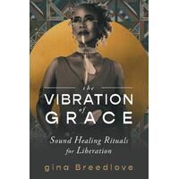 Vibration of Grace, The: Sound Healing Rituals for Liberation