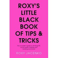 Roxy's Little Black Book of Tips and Tricks: The no-bullsh*t guide to all things PR, social media, business and building your brand