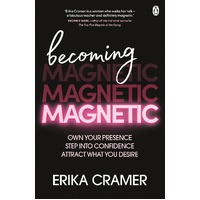 Becoming Magnetic: Own your presence, step into confidence, attract what you desire