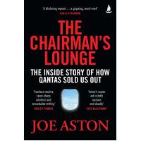 Chairman's Lounge, The: The inside story of how Qantas sold us out