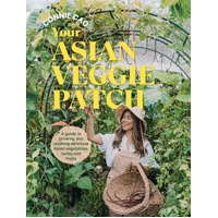 Your Asian Veggie Patch: A guide to growing and cooking delicious Asian vegetables, herbs and fruits