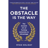 Obstacle is the Way, The: The Ancient Art of Turning Adversity to Advantage