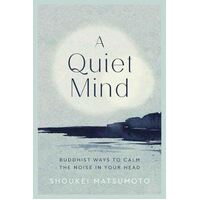 Quiet Mind, A: Buddhist ways to calm the noise in your head