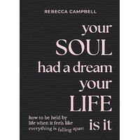 Your Soul Had a Dream, Your Life Is It: How to Be Held by Life When It Feels Like Everything Is Falling Apart