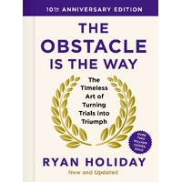 Obstacle is the Way: 10th Anniversary Edition, The: The Timeless Art of Turning Trials into Triumph