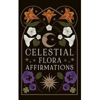 Celestial Flora Affirmations: 52 empowering affirmation cards to connect to nature's magical wisdom