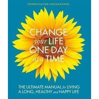 Change Your Life One Day at a Time: The Ultimate Manual forLiving a Long  Healthy and Happy Life