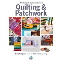 The Complete Beginner's Guide to Quilting and Patchwork, The: Everything you need to know to get started with Quilting and Patchwork