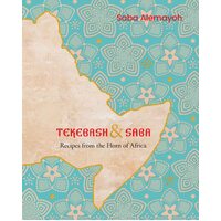 Tekebash and Saba: Recipes from the Horn of Africa