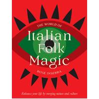 World of Italian Folk Magic, The: Magical and herbal cures from the wise women of Italy