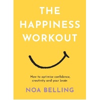 Happiness Workout, The: How to optimise confidence, creativity and your brain