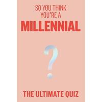 So You Think You're A Millennial: The ultimate quiz