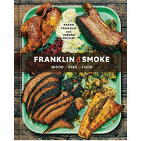 Franklin Smoke: Wood. Fire. Food. [A Cookbook]