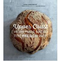 Upper Crust: Homemade Bread the French Way: Recipes and Techniques