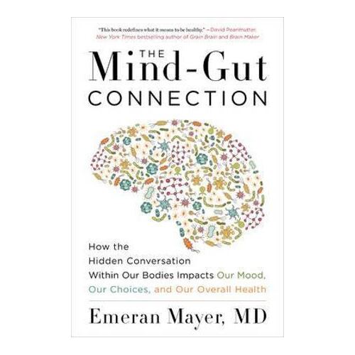 Mind-Gut Connection, The: How the Hidden Conversation Within Our Bodies Impacts Our Mood, Our Choices, and Our Overall Health