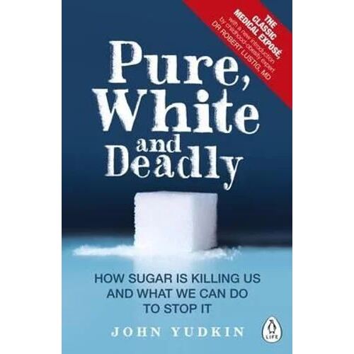 Pure, White and Deadly: How Sugar Is Killing Us and What We Can Do to Stop It