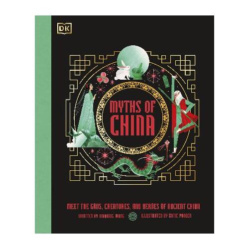 Myths of China: Meet the Gods, Creatures, and Heroes of Ancient China