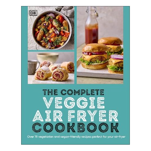 Complete Veggie Air Fryer Cookbook, The: 75 Vegetarian and Vegan-Friendly Recipes, Perfect for Your Air Fryer